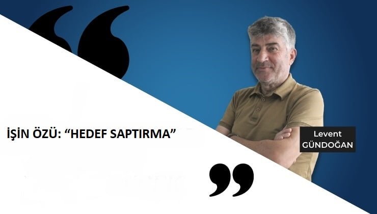 İŞİN ÖZÜ HEDEF SAPTIRMA”