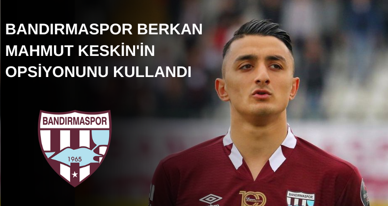 BANDIRMASPOR BERKAN MAHMUT KESKİN'İN OPSİYONUNU KULLANDI